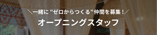 一緒に”ゼロからつくる”仲間を募集！オープニングスタッフ
